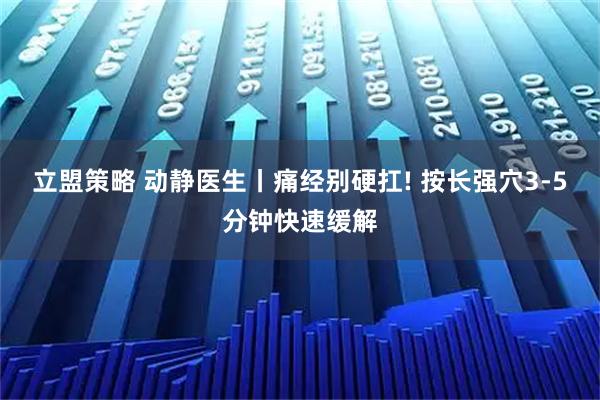 立盟策略 动静医生丨痛经别硬扛! 按长强穴3-5分钟快速缓解