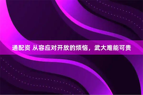 通配资 从容应对开放的烦恼,武大难能可贵