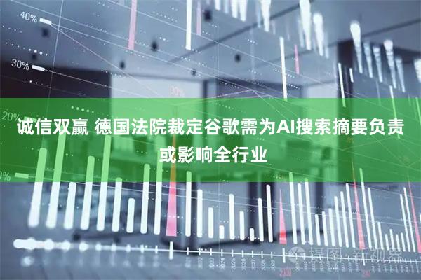 诚信双赢 德国法院裁定谷歌需为AI搜索摘要负责 或影响全行业